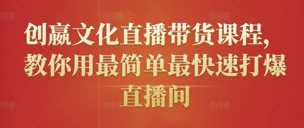 创嬴文化直播带货课程，教你用最简单最快速打爆直播间
