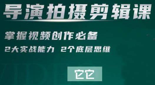 短视频学院·导演拍摄剪辑核心课，掌握视频创作必备的2大实战能力与底层思维