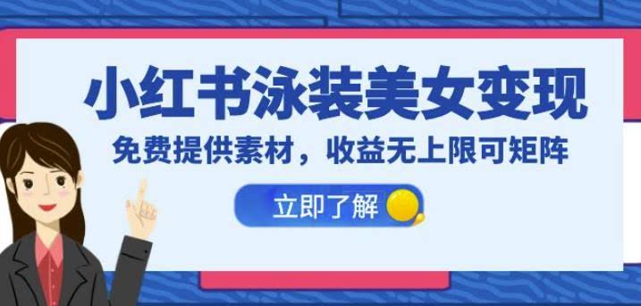小红书泳装美女变现，免费提供素材，收益无上限可矩阵（教程+素材）【揭秘】