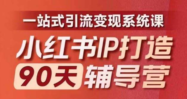 小红书IP打造90天辅导营​内容全面升级，一站式引流变现系统课