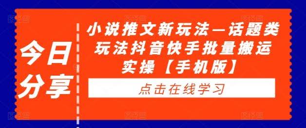 小说推文新玩法—话题类玩法抖音快手批量搬运实操【手机版】